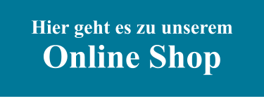 Hier geht es zu unserem Online Shop
